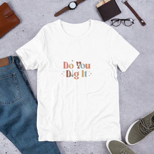 Do You Dig It? -Unisex t-shirt
